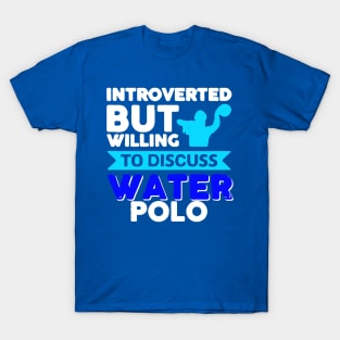 introverted but willing to discuss water polo T-Shirt